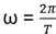 angular velocity equals two multiplied by pi divided by the period